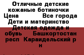 Отличные детские кожаные ботиночки › Цена ­ 1 000 - Все города Дети и материнство » Детская одежда и обувь   . Башкортостан респ.,Караидельский р-н